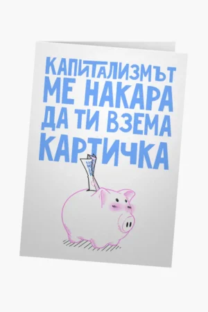 Капитализмът ме накара да ти взема картичка